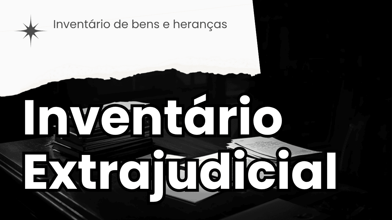 Inventário Extrajudicial: Como Funciona, Prazo e Quando É Possível