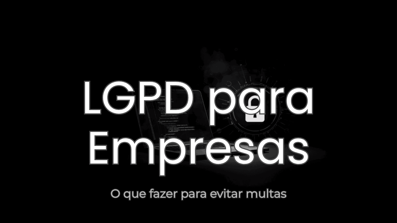 LGPD para Pequenas Empresas: O Que Fazer Para Não Ser Multado