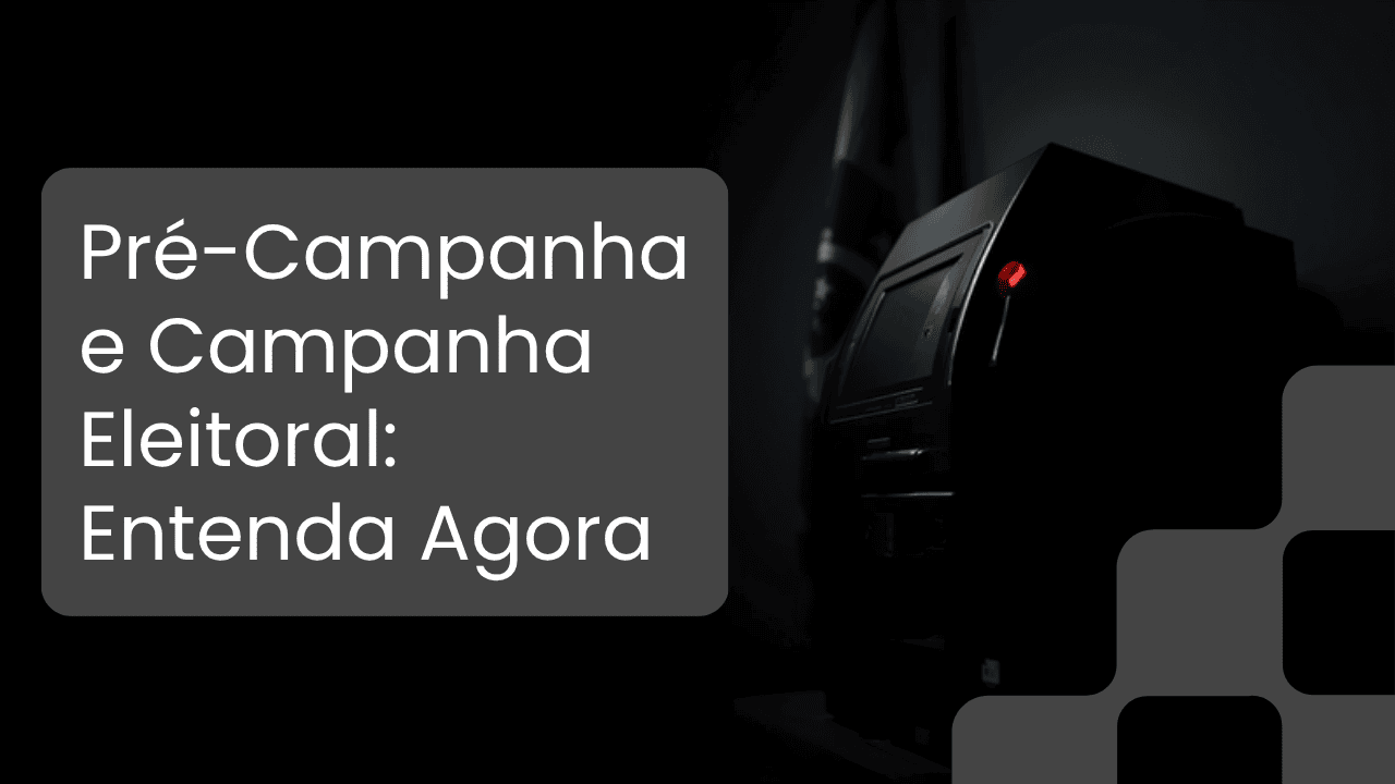 Pré-Campanha x Campanha Eleitoral: O Que Já Pode Ser Feito e o Que Ainda É Proibido