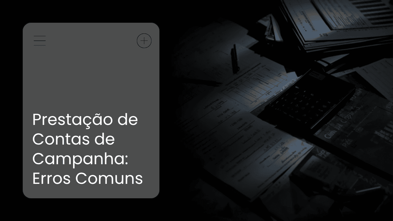 Prestação de Contas de Campanha: Os Erros Mais Comuns e Como Evitá-los